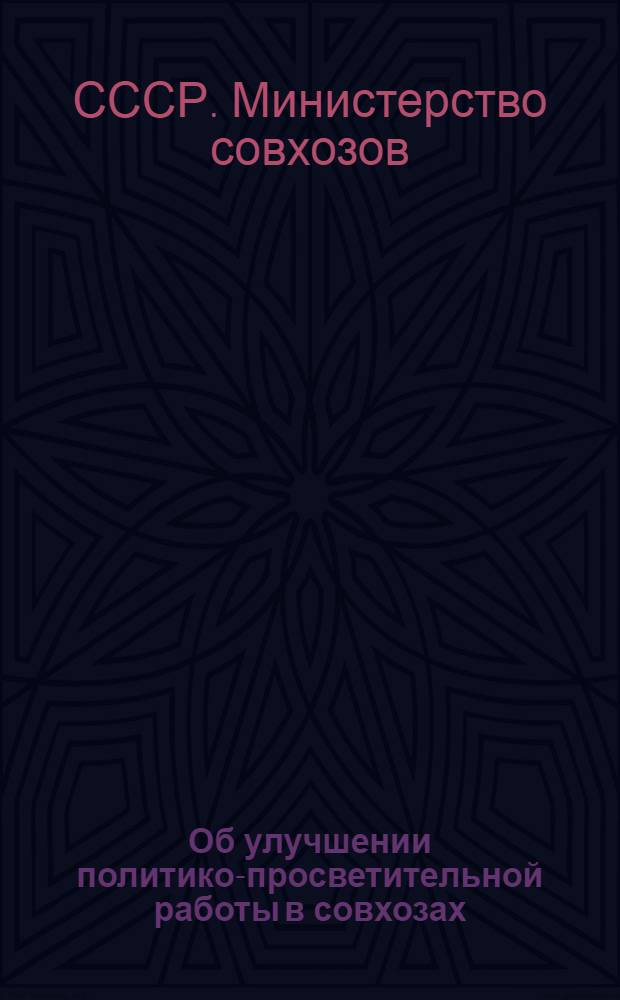 Об улучшении политико-просветительной работы в совхозах : Постановление Коллегии М-ва совхозов СССР и Оргбюро профсоюзов рабочих совхозов Центра, Юга, Востока и Укр. ССР 28 июля 1947 г.