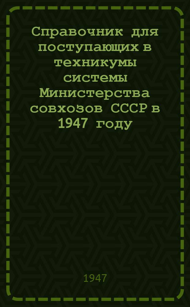 Справочник для поступающих в техникумы системы Министерства совхозов СССР в 1947 году