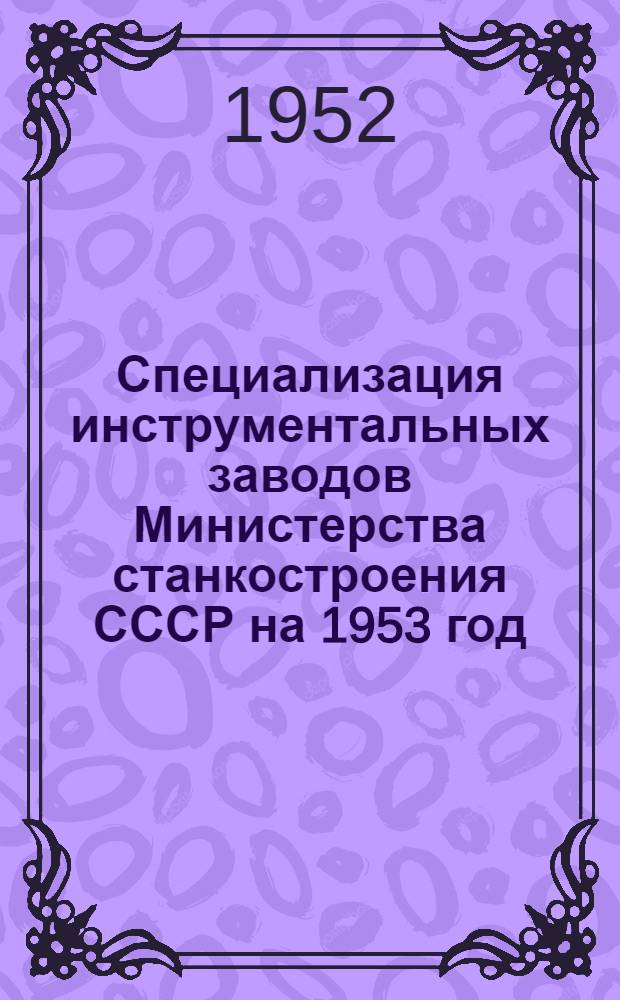 Специализация инструментальных заводов Министерства станкостроения СССР на 1953 год