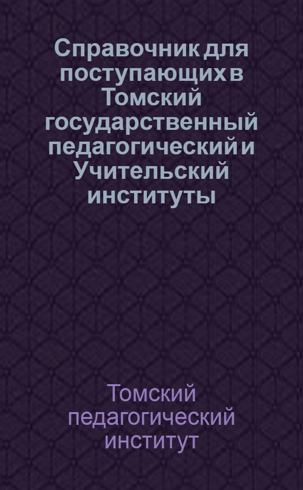 Справочник для поступающих в Томский государственный педагогический и Учительский институты