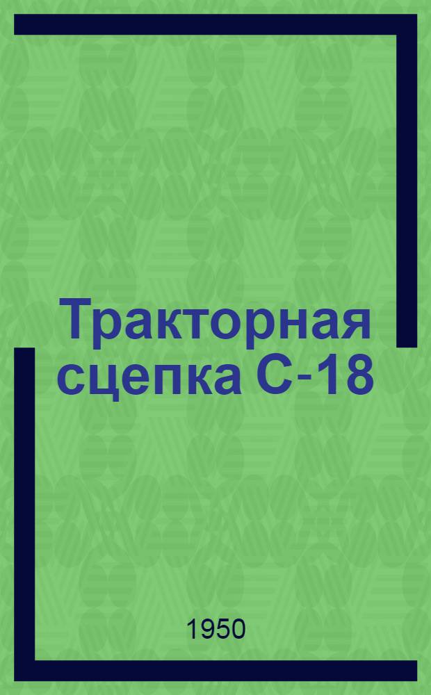 Тракторная сцепка С-18 : Устройство. Сборка. Применение. Уход