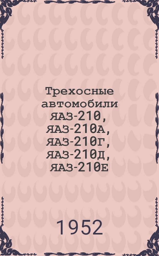 Трехосные автомобили ЯАЗ-210, ЯАЗ-210А, ЯАЗ-210Г, ЯАЗ-210Д, ЯАЗ-210Е : Инструкция по уходу