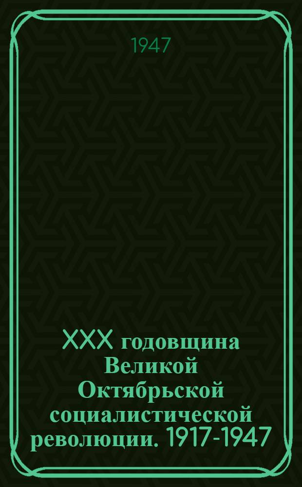 XXX годовщина Великой Октябрьской социалистической революции. 1917-1947 : Рек. список произведений для исполнения в концертах худож. самодеятельности Советской Армии и Флота