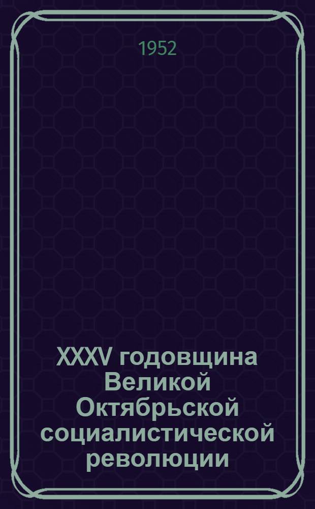 XXXV годовщина Великой Октябрьской социалистической революции : (Материалы для докладчиков)