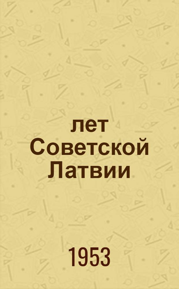 13 лет Советской Латвии : (Материалы для докладов и бесед)