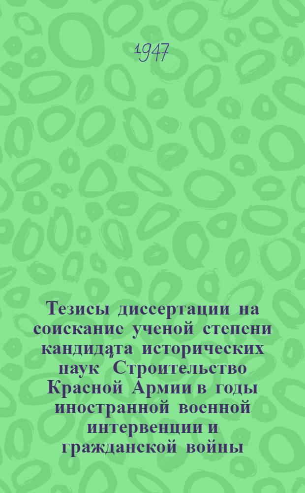 Тезисы диссертации на соискание ученой степени кандидата исторических наук "Строительство Красной Армии в годы иностранной военной интервенции и гражданской войны (1918-1920 гг.)"