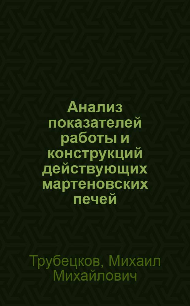 Анализ показателей работы и конструкций действующих мартеновских печей : Параметры типовых печей : Тезисы доклада на совещании сталеплавильщиков в г. Магнитогорске в мае 1946 г