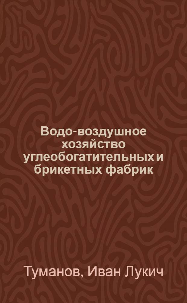 Водо-воздушное хозяйство углеобогатительных и брикетных фабрик : Учеб. пособие для учащихся горных техникумов по специальности "Обогащение и брикетирование угля"