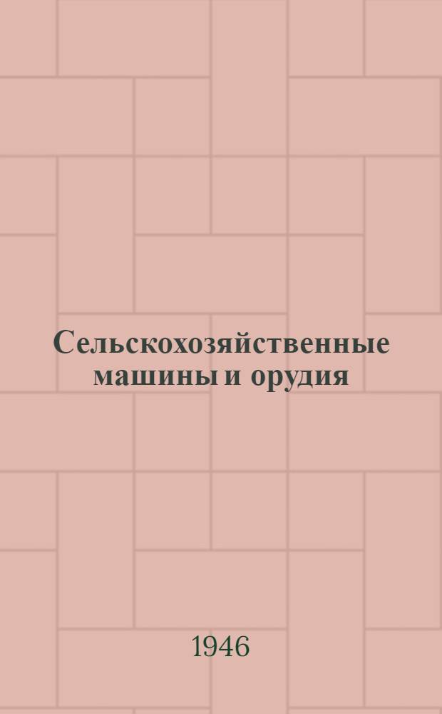 Сельскохозяйственные машины и орудия : Упр. подготовки кадров Министерства земледелия СССР допущ. в качестве учебника для подготовки трактористов