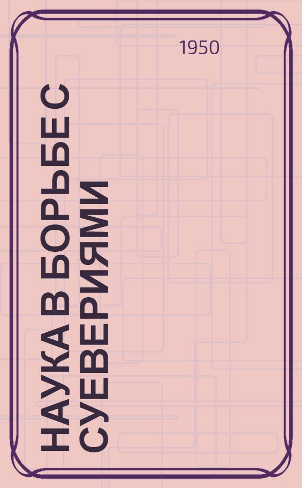 Наука в борьбе с суевериями : Попул. лекция