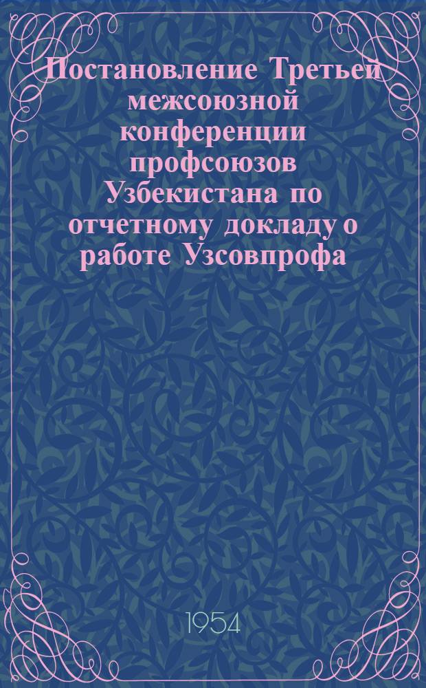 Постановление Третьей межсоюзной конференции профсоюзов Узбекистана по отчетному докладу о работе Узсовпрофа. 2-3 апреля 1954 г.