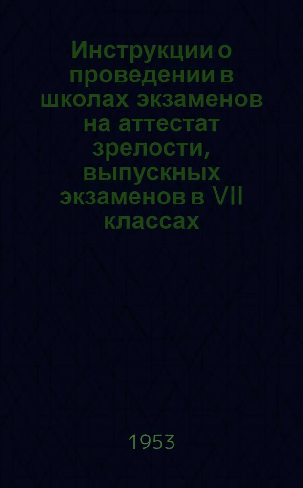 Инструкции о проведении в школах экзаменов на аттестат зрелости, выпускных экзаменов в VII классах, переводных экзаменов в IV, V, VI, VIII, IX классах и экзаменов для экстернов