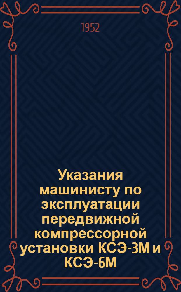Указания машинисту по эксплуатации передвижной компрессорной установки КСЭ-3М и КСЭ-6М