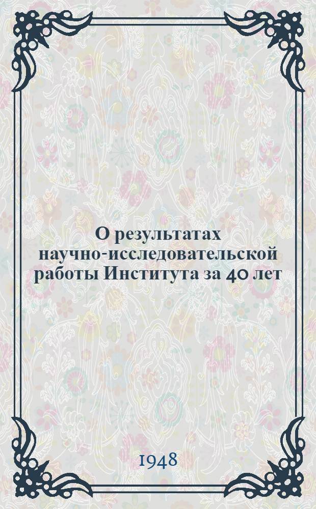 О результатах научно-исследовательской работы Института за 40 лет : Доклады на Первой науч.-техн. конференции Ин-та