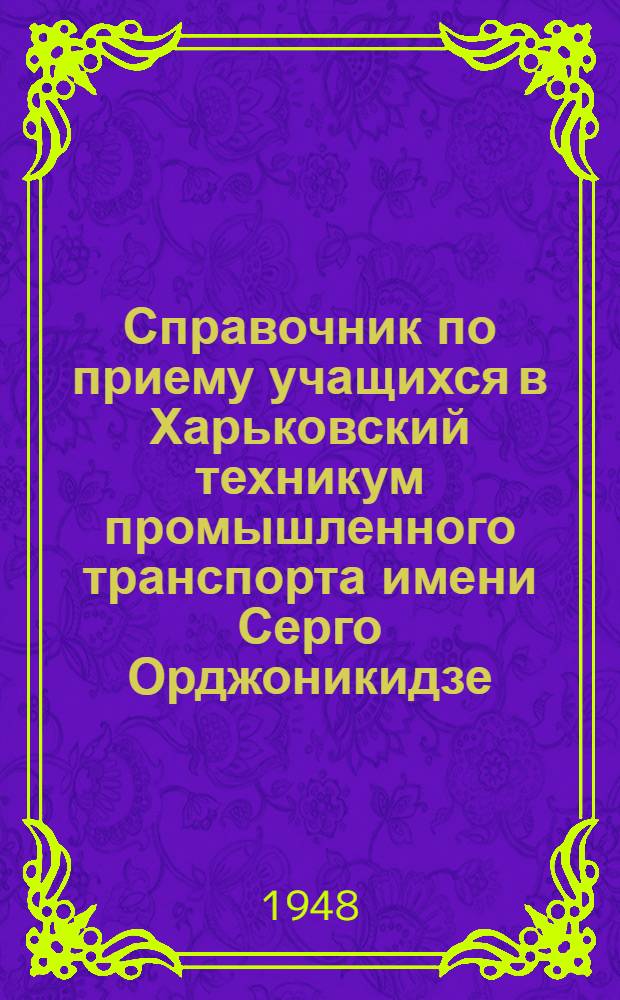 Справочник по приему учащихся в Харьковский техникум промышленного транспорта имени Серго Орджоникидзе