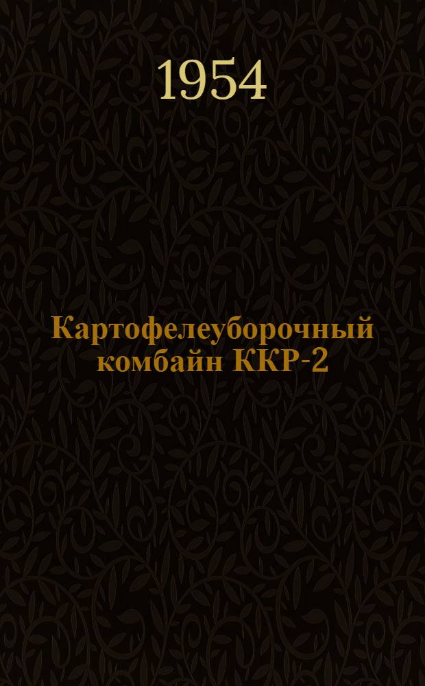 Картофелеуборочный комбайн ККР-2 : Устройство. Применение. Уход