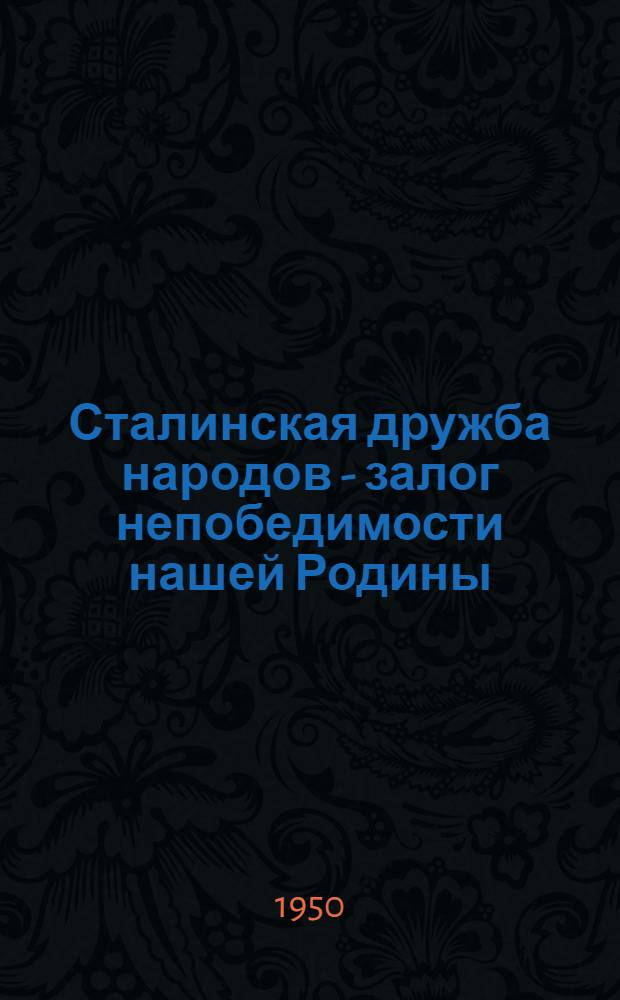 Сталинская дружба народов - залог непобедимости нашей Родины : К 70-летию со дня рождения И.В. Сталина