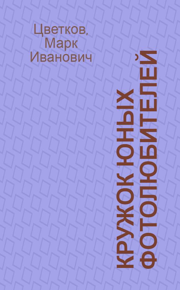 Кружок юных фотолюбителей : Из опыта работы кружка Орехово-Зуевск. район. станции юных техников