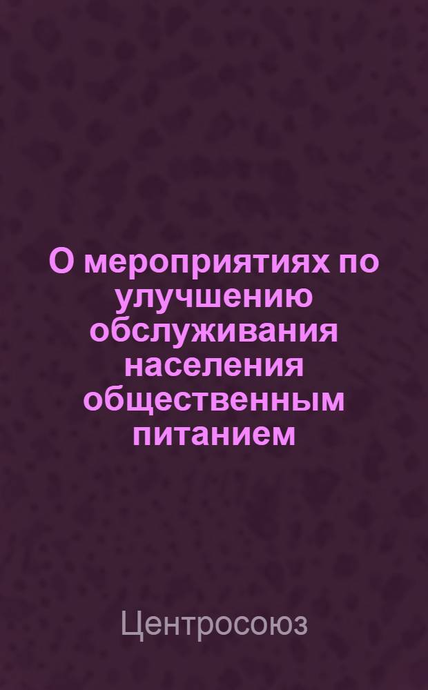 О мероприятиях по улучшению обслуживания населения общественным питанием : Постановление правления Центросоюза от 9 февр. 1954 г