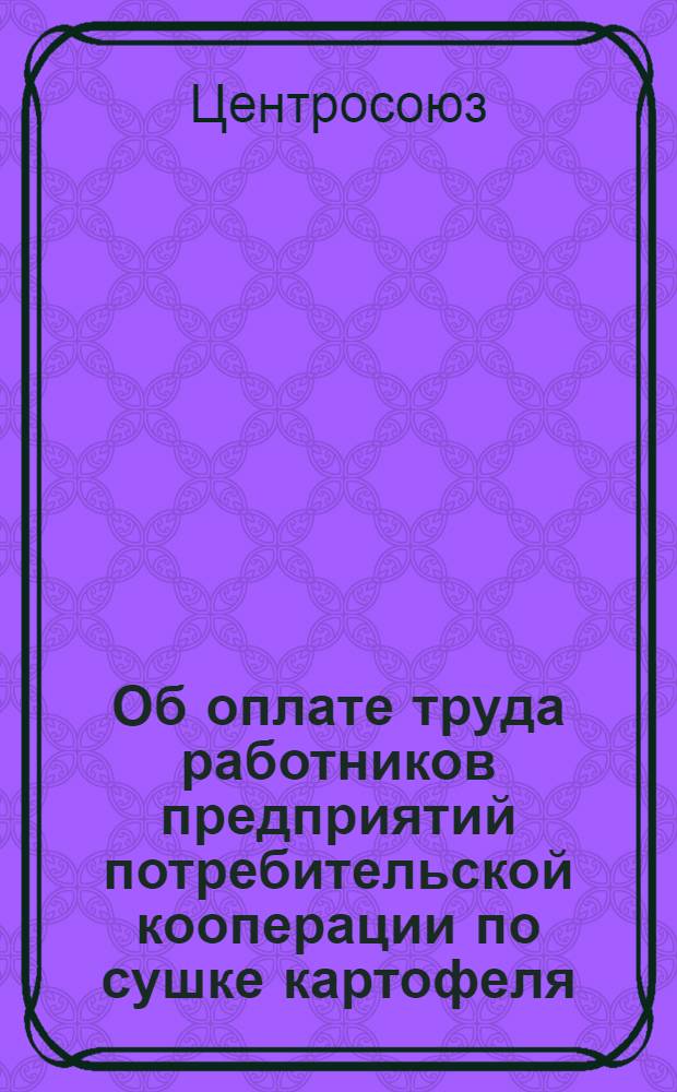 Об оплате труда работников предприятий потребительской кооперации по сушке картофеля, овощей и переработке сельскохозяйственных продуктов : Тарифная сетка и ставки
