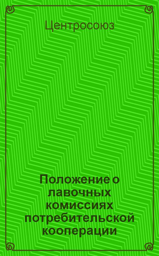 Положение о лавочных комиссиях потребительской кооперации : Прил. № 1 к постановлению Правл. Центросоюза от 26 мая 1949 г