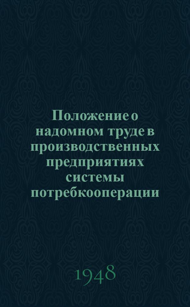 Положение о надомном труде в производственных предприятиях системы потребкооперации : Утв. Центросоюзом 28/VIII 1948 г