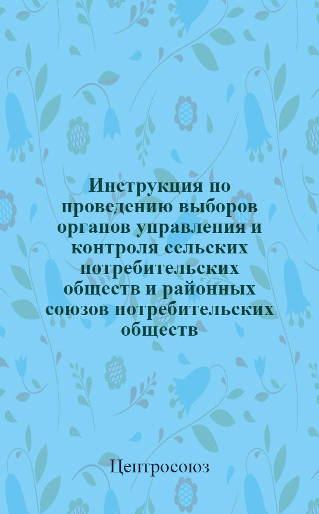 Инструкция по проведению выборов органов управления и контроля сельских потребительских обществ и районных союзов потребительских обществ