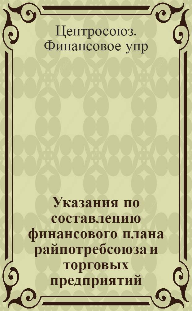Указания по составлению финансового плана райпотребсоюза и торговых предприятий
