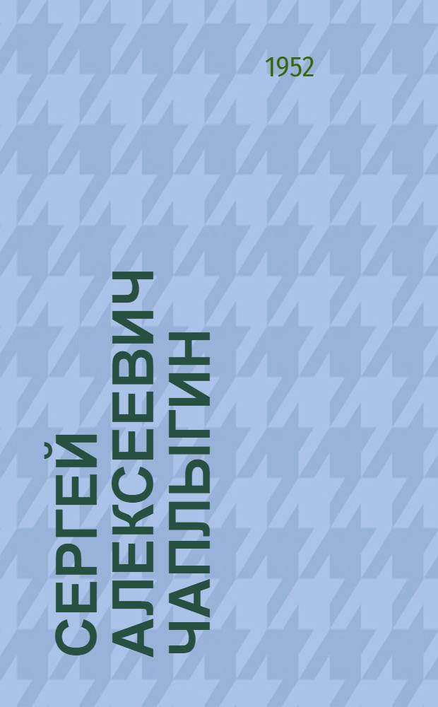 Сергей Алексеевич Чаплыгин : (К десятилетию со дня смерти)