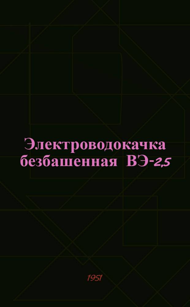 Электроводокачка безбашенная ВЭ-2,5 : Сборка. Применение. Уход