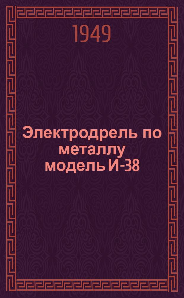Электродрель по металлу модель И-38 (ФД-100) : Руководство по эксплуатации