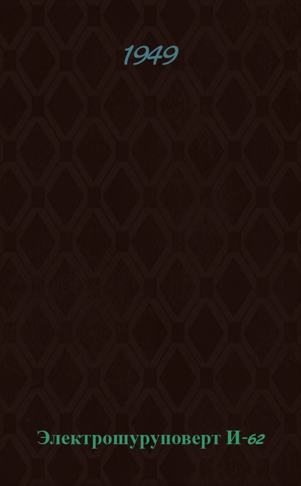 Электрошуруповерт И-62 : Описание и инструкция