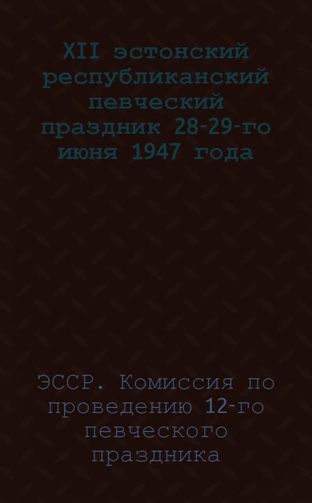 XII эстонский республиканский певческий праздник 28-29-го июня 1947 года : Сборник материалов