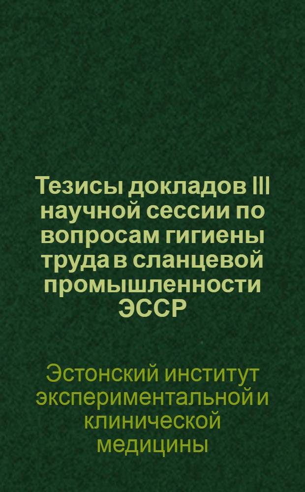 Тезисы докладов III научной сессии по вопросам гигиены труда в сланцевой промышленности ЭССР. 17-19 декабря 1953 г.