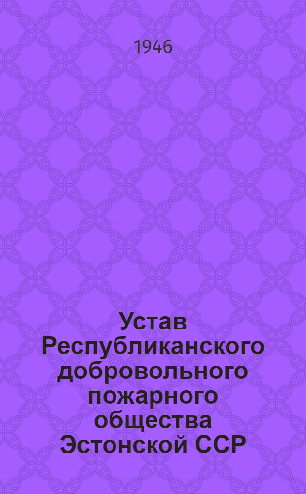 Устав Республиканского добровольного пожарного общества Эстонской ССР : Утв. СНК ЭССР 23/III-1946 г.