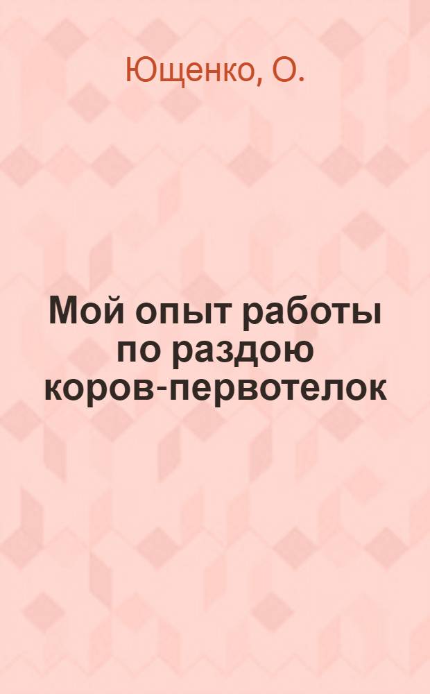 Мой опыт работы по раздою коров-первотелок : Колхоз "Большевик" Тырнов. района