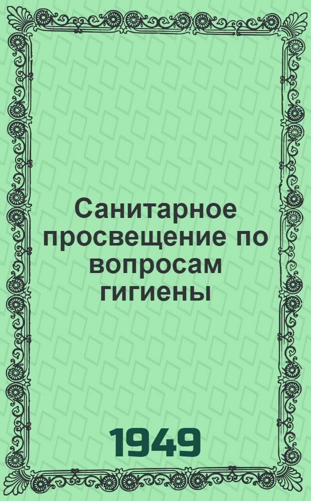 Санитарное просвещение по вопросам гигиены : (Указатель литературы за 1947-1948 гг. и 1-й квартал 1949 г. в помощь санпросветработникам)