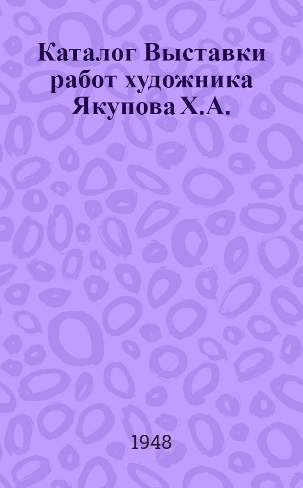 Каталог Выставки работ художника Якупова Х.А. : Живопись. Графика