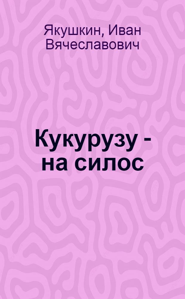 Кукурузу - на силос