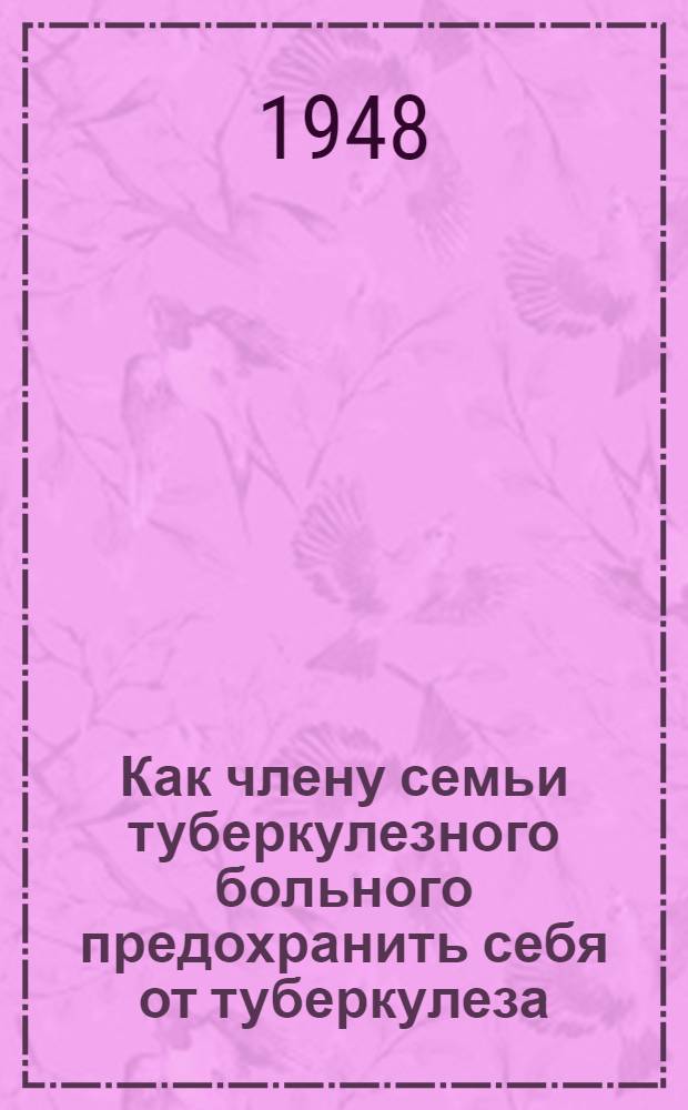 Как члену семьи туберкулезного больного предохранить себя от туберкулеза : Памятка