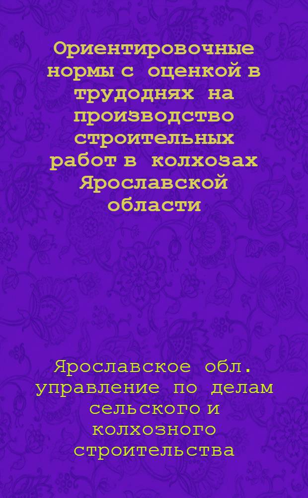 Ориентировочные нормы с оценкой в трудоднях на производство строительных работ в колхозах Ярославской области, по укрупненным конструктивным элементам зданий на 1946 год