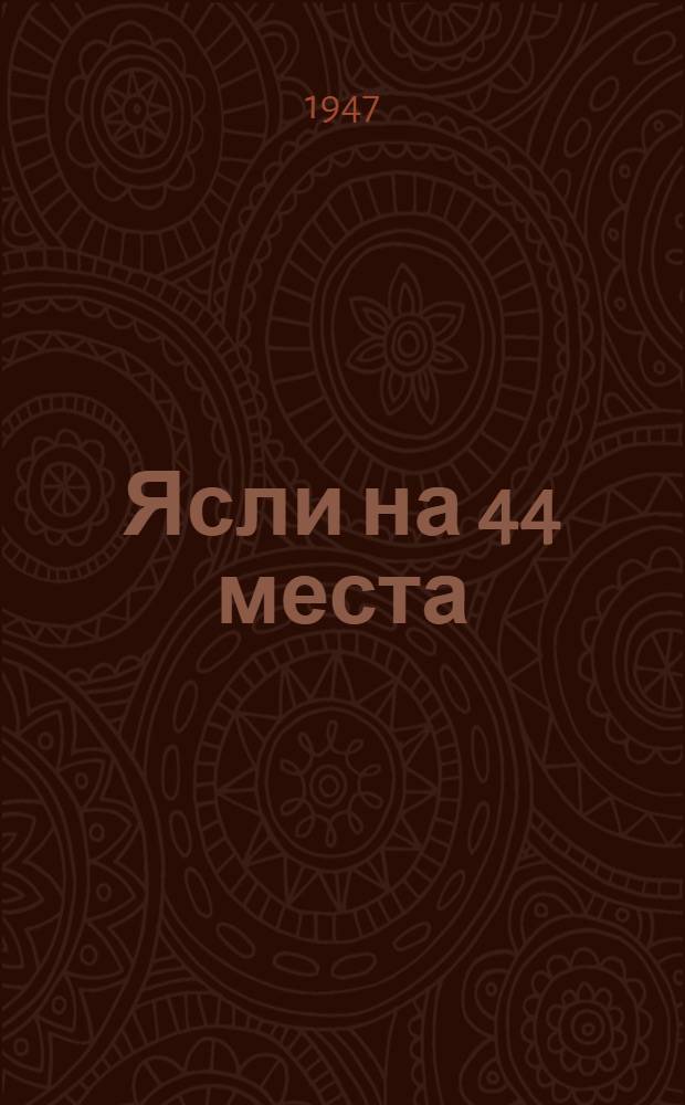 Ясли на 44 места : Одноэтажное здание (каменное) : Типовой проект общесоюзный № 722/2