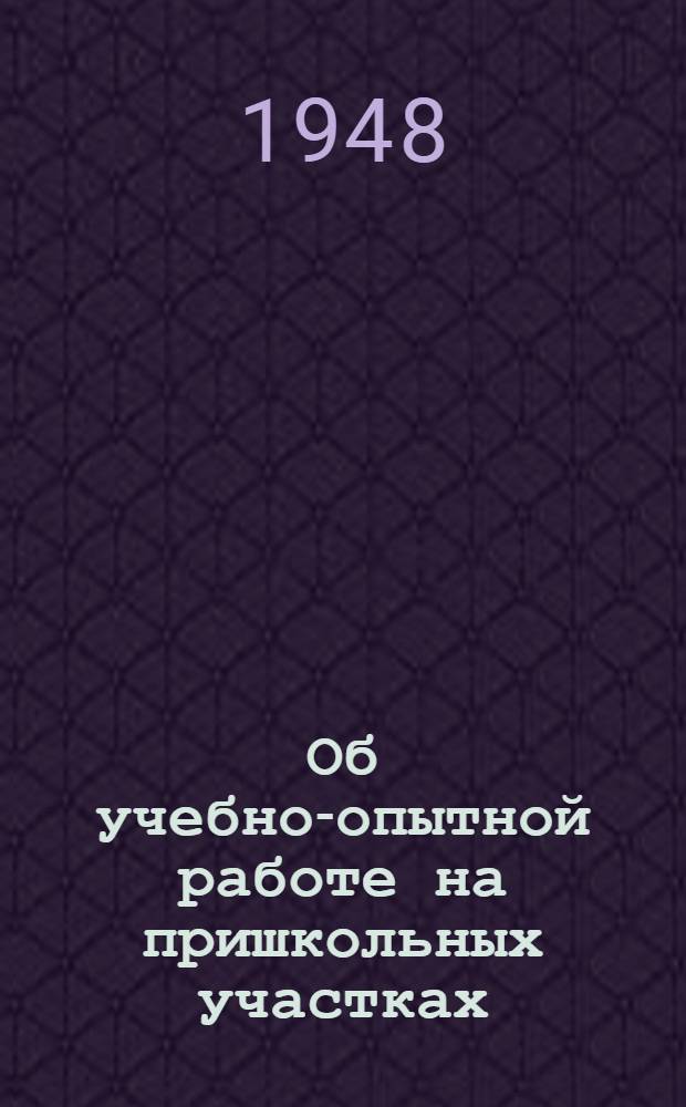 Об учебно-опытной работе на пришкольных участках : Руководящие указания