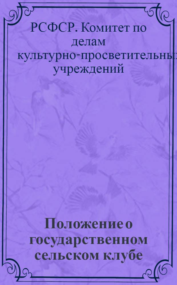 Положение о государственном сельском клубе : Утв. Ком. по делам культ.-просвет. учреждений при Совете министров РСФСР 20/VI 1946 г