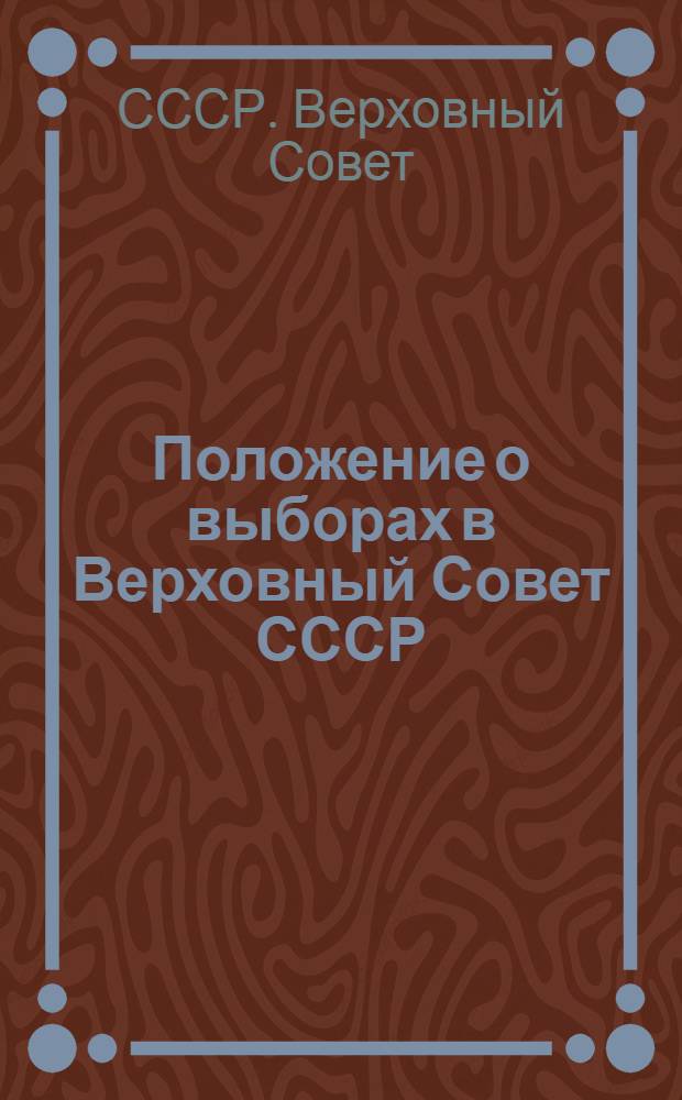 Положение о выборах в Верховный Совет СССР : Утв. Указом Президиума Верховного Совета СССР от 11 окт. 1945 г