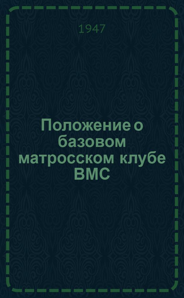Положение о базовом матросском клубе ВМС : Утв. 8/VII-1947 г.