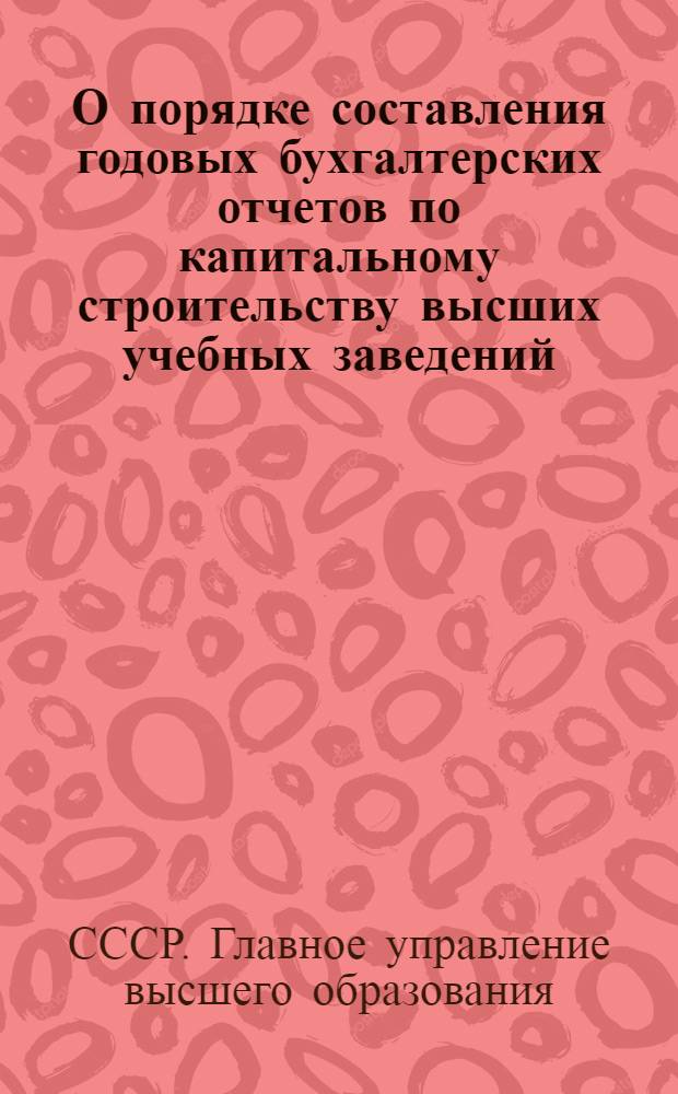 О порядке составления годовых бухгалтерских отчетов по капитальному строительству высших учебных заведений, предприятий и организаций Главного управления высшего образования за 1953 год