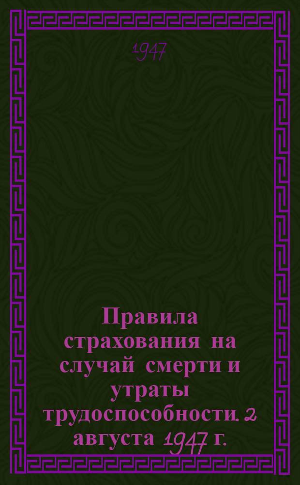 Правила страхования на случай смерти и утраты трудоспособности. 2 августа 1947 г. : № 600