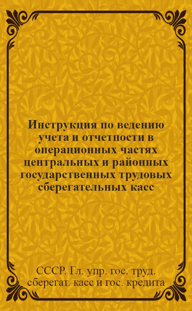 Инструкция по ведению учета и отчетности в операционных частях центральных и районных государственных трудовых сберегательных касс, сберегательных кассах I и II разрядов и агентствах. 20 сентября 1948 г. : № 17
