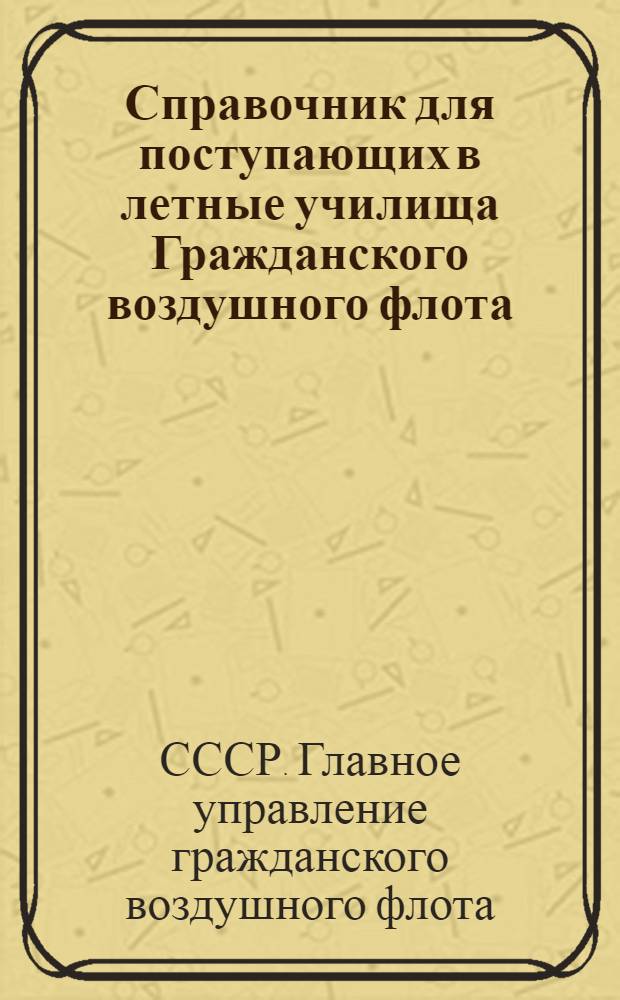 Справочник для поступающих в летные училища Гражданского воздушного флота
